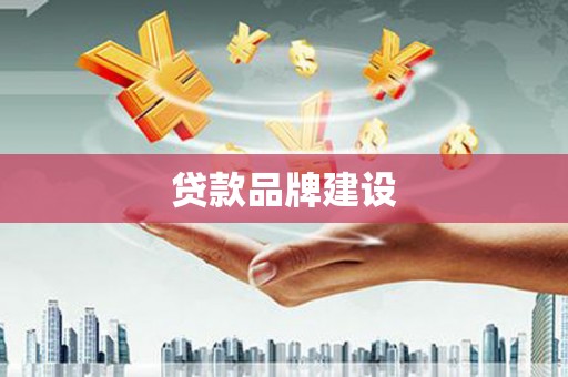 陆川贷款品牌建设