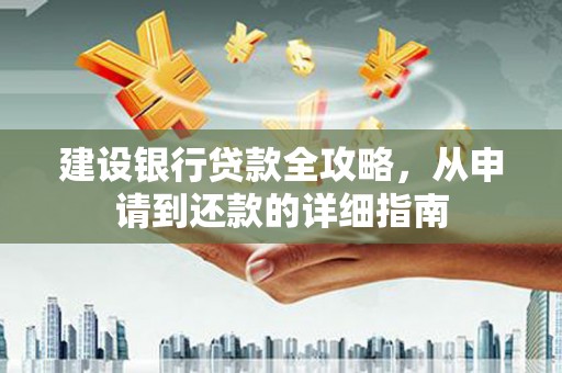 陆川建设银行贷款全攻略，从申请到还款的详细指南