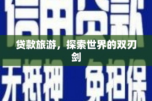陆川贷款旅游，探索世界的双刃剑