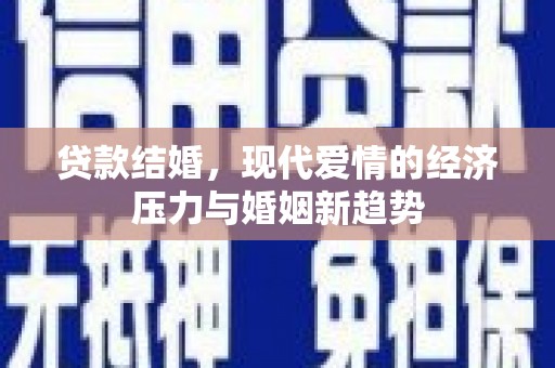 陆川贷款结婚，现代爱情的经济压力与婚姻新趋势