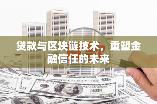 陆川贷款与区块链技术，重塑金融信任的未来