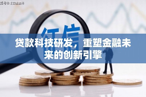 陆川贷款科技研发，重塑金融未来的创新引擎