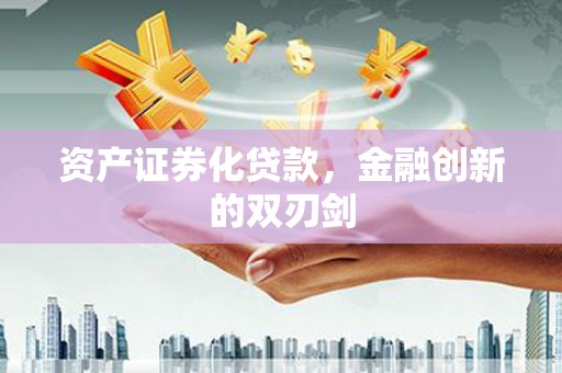 陆川资产证券化贷款，金融创新的双刃剑