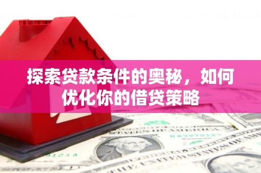 陆川探索贷款条件的奥秘，如何优化你的借贷策略
