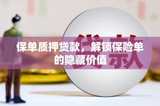 陆川保单质押贷款，解锁保险单的隐藏价值