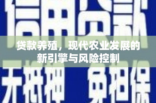 陆川贷款养殖，现代农业发展的新引擎与风险控制