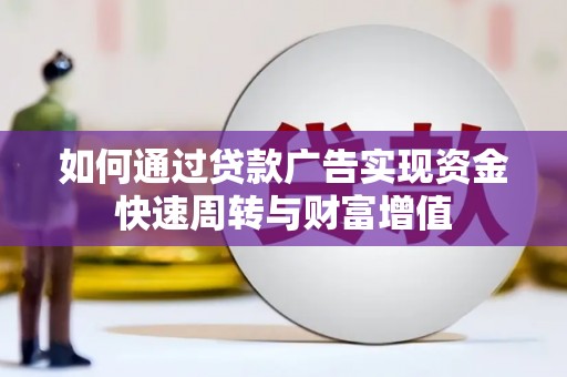 陆川如何通过贷款广告实现资金快速周转与财富增值