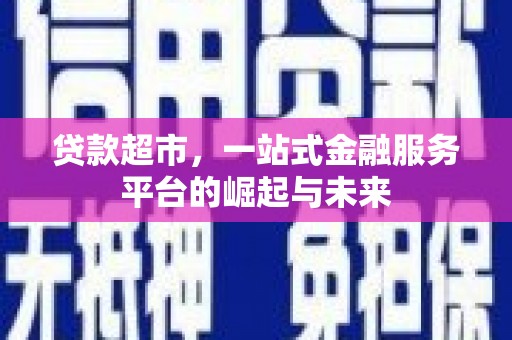 陆川贷款超市，一站式金融服务平台的崛起与未来