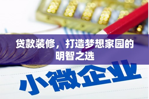 陆川贷款装修，打造梦想家园的明智之选