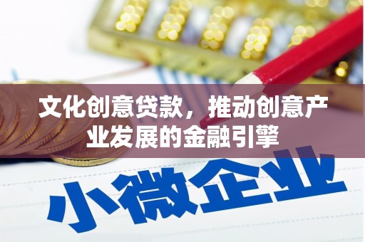 陆川文化创意贷款，推动创意产业发展的金融引擎
