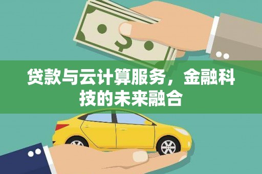 陆川贷款与云计算服务，金融科技的未来融合