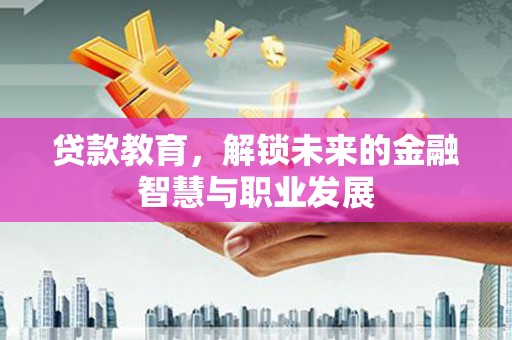 陆川贷款教育，解锁未来的金融智慧与职业发展