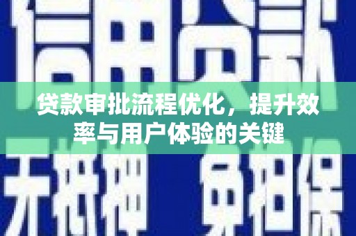 陆川贷款审批流程优化，提升效率与用户体验的关键