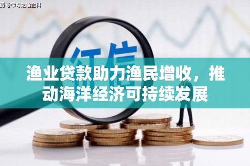 陆川渔业贷款助力渔民增收，推动海洋经济可持续发展