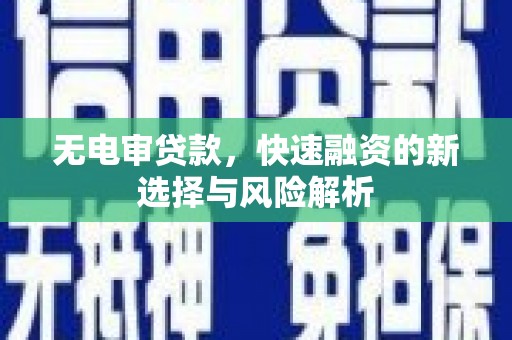 陆川无电审贷款，快速融资的新选择与风险解析