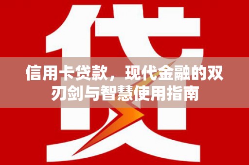 陆川信用卡贷款，现代金融的双刃剑与智慧使用指南