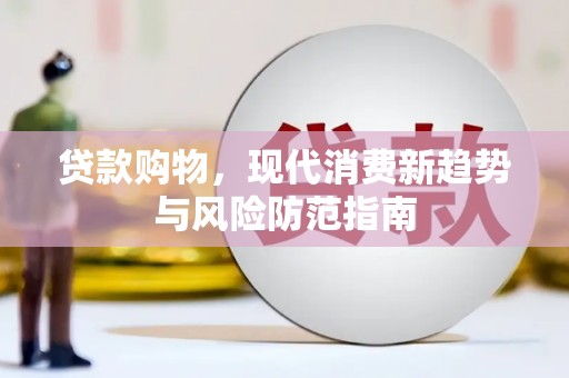 陆川贷款购物，现代消费新趋势与风险防范指南