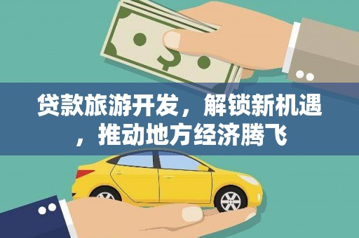 陆川贷款旅游开发，解锁新机遇，推动地方经济腾飞