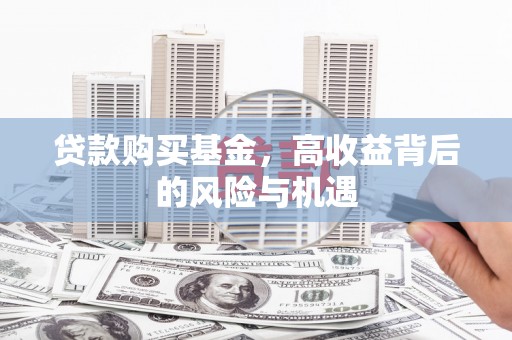 陆川贷款购买基金，高收益背后的风险与机遇