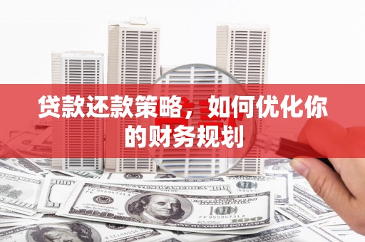 陆川贷款还款策略，如何优化你的财务规划