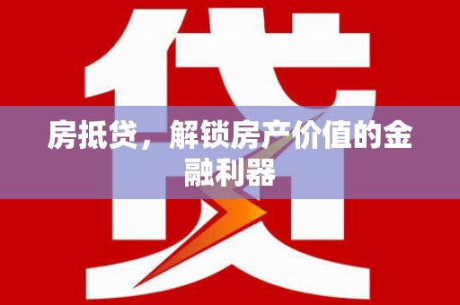 陆川房抵贷，解锁房产价值的金融利器