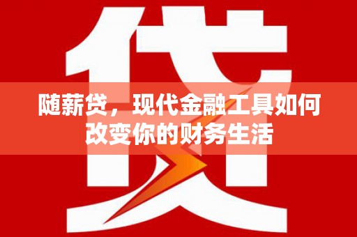 陆川随薪贷，现代金融工具如何改变你的财务生活
