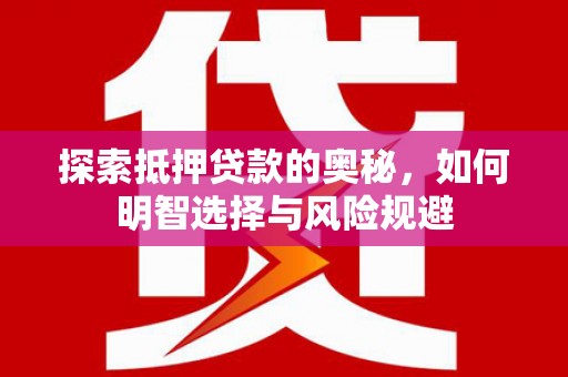 陆川探索抵押贷款的奥秘，如何明智选择与风险规避