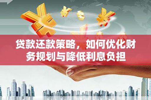 陆川贷款还款策略，如何优化财务规划与降低利息负担
