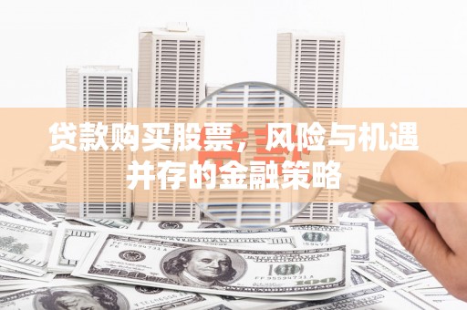 陆川贷款购买股票，风险与机遇并存的金融策略