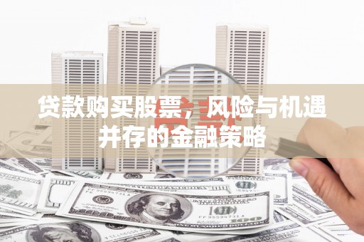 陆川贷款购买股票，风险与机遇并存的金融策略