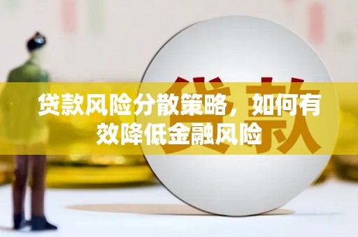 陆川贷款风险分散策略，如何有效降低金融风险