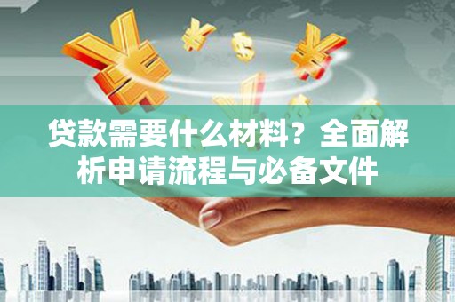 陆川贷款需要什么材料？全面解析申请流程与必备文件