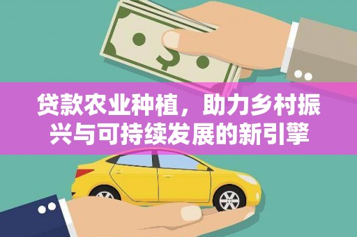 陆川贷款农业种植，助力乡村振兴与可持续发展的新引擎