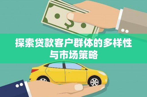 陆川探索贷款客户群体的多样性与市场策略