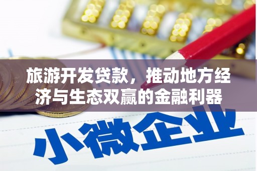 陆川旅游开发贷款，推动地方经济与生态双赢的金融利器