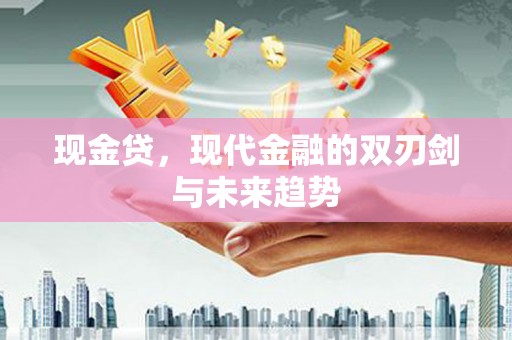 陆川现金贷，现代金融的双刃剑与未来趋势