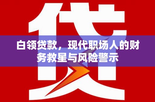 陆川白领贷款，现代职场人的财务救星与风险警示