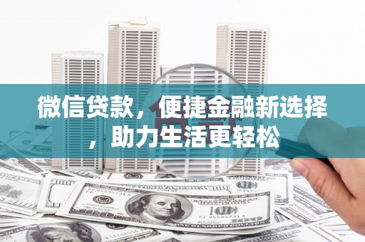 陆川微信贷款，便捷金融新选择，助力生活更轻松