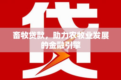 陆川畜牧贷款，助力农牧业发展的金融引擎