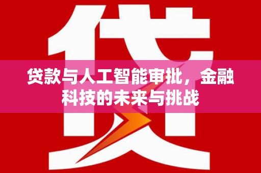 陆川贷款与人工智能审批，金融科技的未来与挑战