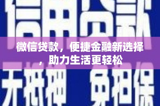 陆川微信贷款，便捷金融新选择，助力生活更轻松