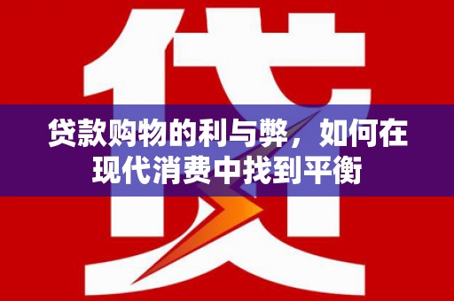 陆川贷款购物的利与弊，如何在现代消费中找到平衡