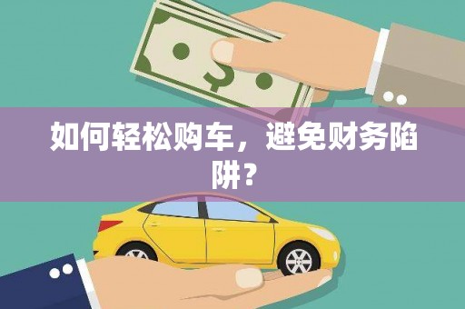 陆川如何轻松购车，避免财务陷阱？