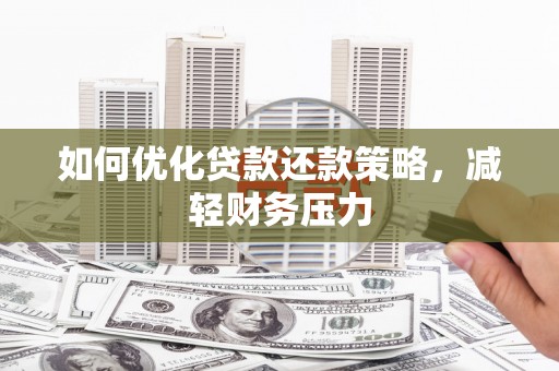 陆川如何优化贷款还款策略，减轻财务压力