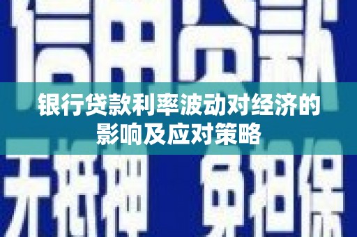 陆川银行贷款利率波动对经济的影响及应对策略