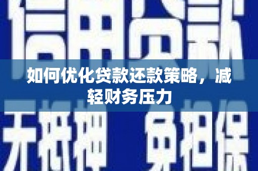 陆川如何优化贷款还款策略，减轻财务压力