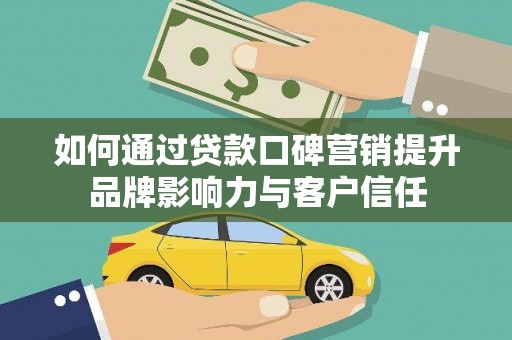 陆川如何通过贷款口碑营销提升品牌影响力与客户信任