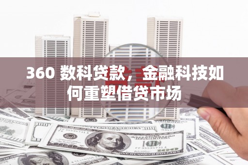 陆川360 数科贷款，金融科技如何重塑借贷市场