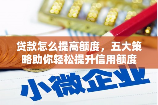 陆川贷款怎么提高额度，五大策略助你轻松提升信用额度