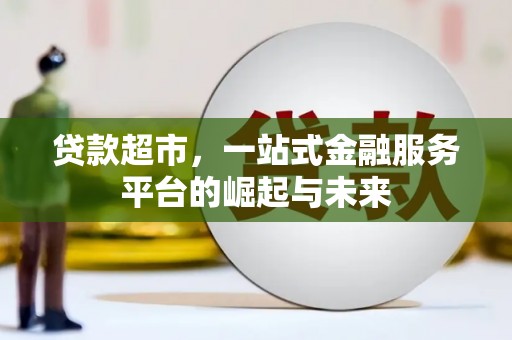 陆川贷款超市，一站式金融服务平台的崛起与未来